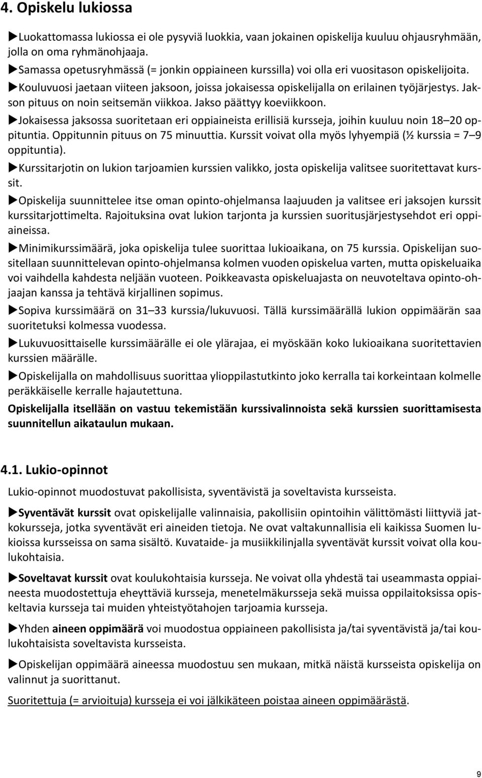 Jakson pituus on noin seitsemän viikkoa. Jakso päättyy koeviikkoon. Jokaisessa jaksossa suoritetaan eri oppiaineista erillisiä kursseja, joihin kuuluu noin 18 20 oppituntia.