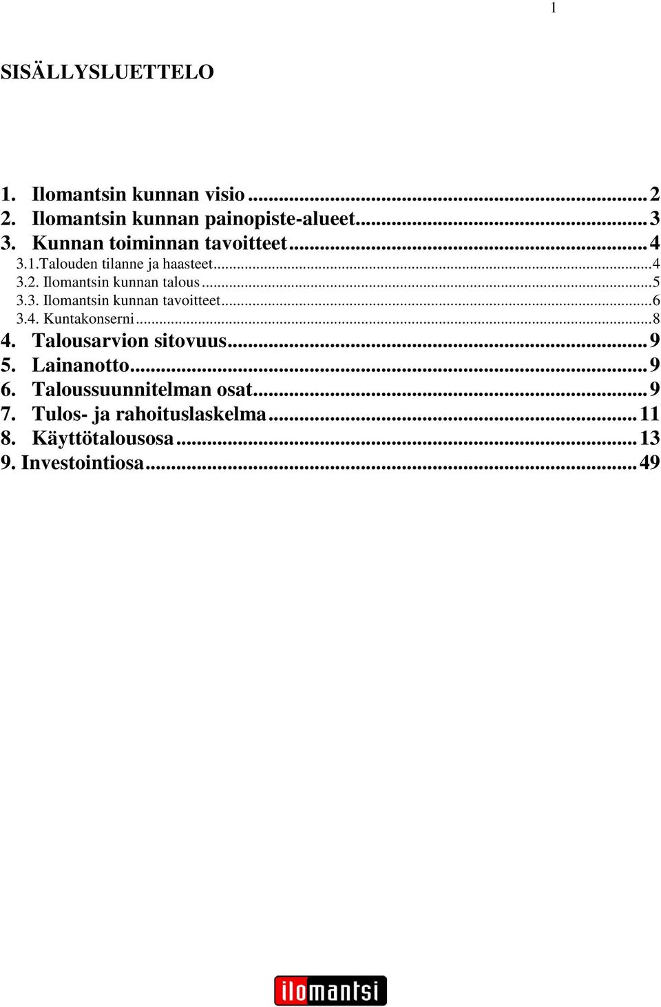 3. Ilomantsin kunnan tavoitteet... 6 3.4. Kuntakonserni... 8 4. Talousarvion sitovuus... 9 5. Lainanotto.