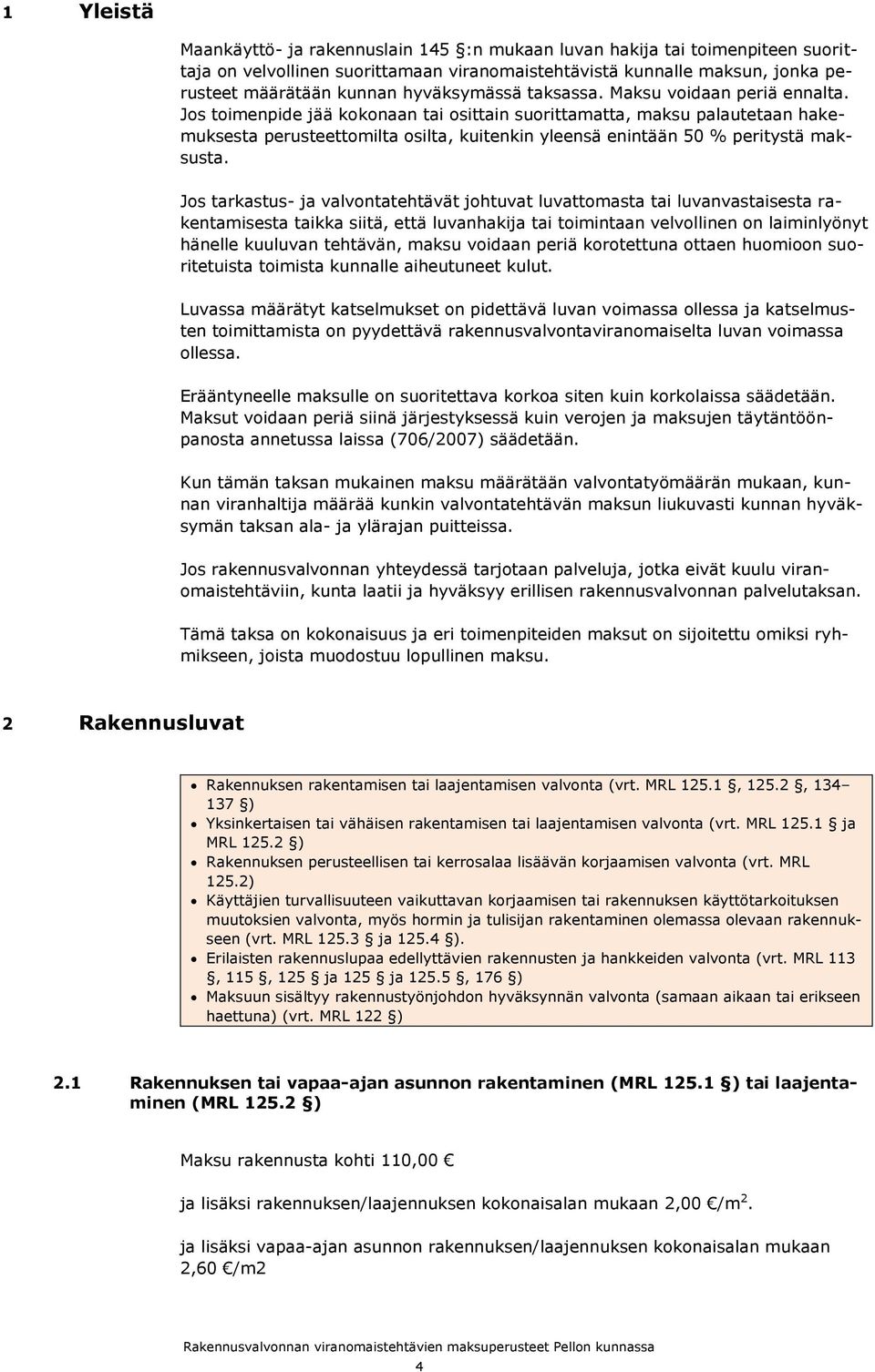 Jos toimenpide jää kokonaan tai osittain suorittamatta, maksu palautetaan hakemuksesta perusteettomilta osilta, kuitenkin yleensä enintään 50 % peritystä maksusta.