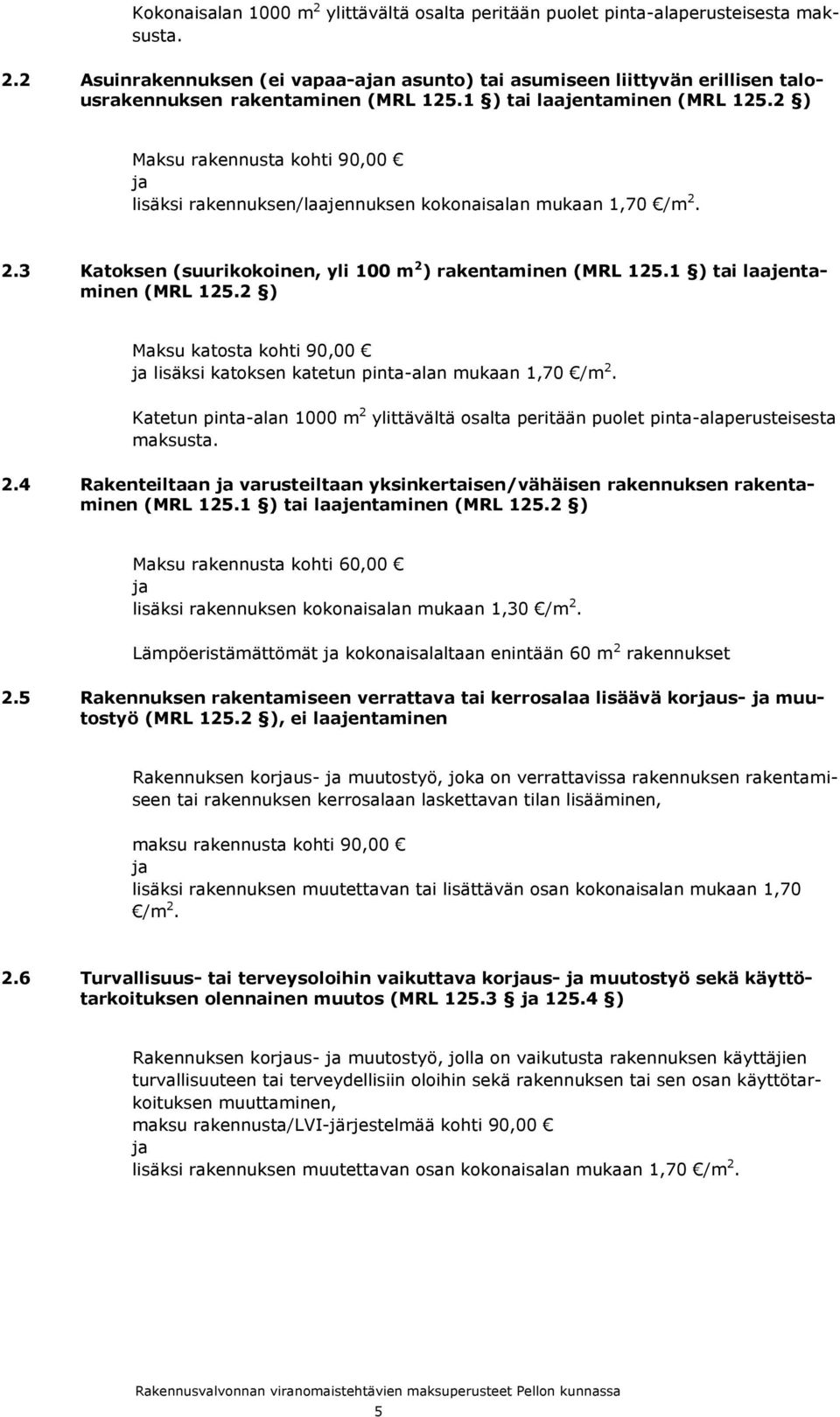 1 ) tai laajentaminen (MRL 125.2 ) Maksu katosta kohti 90,00 ja lisäksi katoksen katetun pinta-alan mukaan 1,70 /m 2.