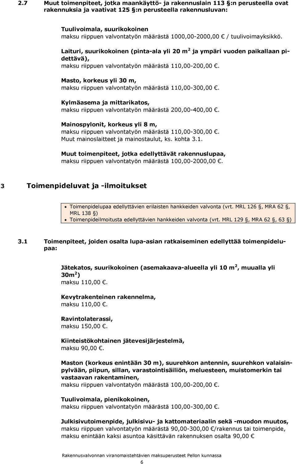 Masto, korkeus yli 30 m, maksu riippuen valvontatyön määrästä 110,00-300,00. Kylmäasema ja mittarikatos, maksu riippuen valvontatyön määrästä 200,00-400,00.