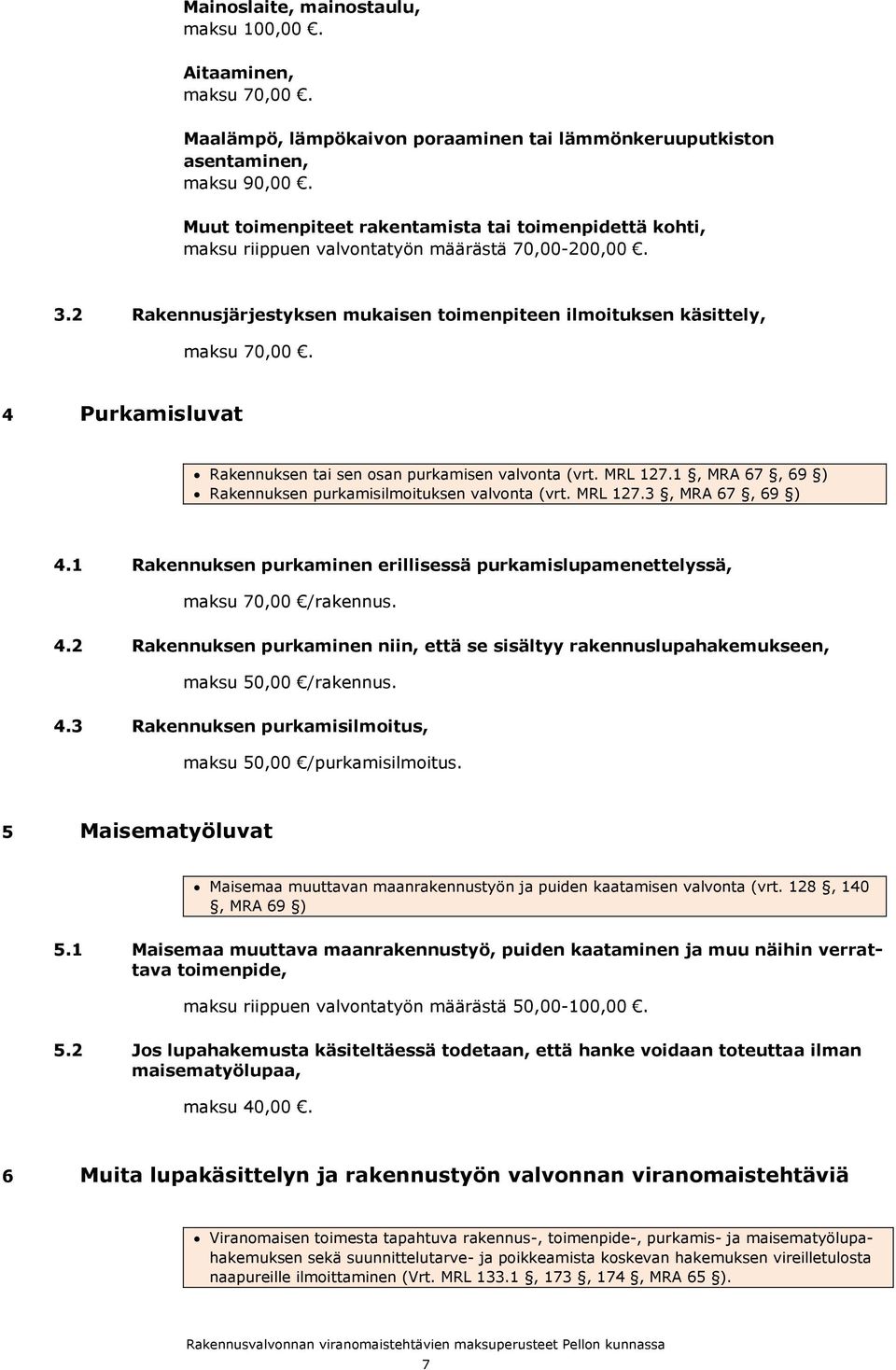 4 Purkamisluvat Rakennuksen tai sen osan purkamisen valvonta (vrt. MRL 127.1, MRA 67, 69 ) Rakennuksen purkamisilmoituksen valvonta (vrt. MRL 127.3, MRA 67, 69 ) 4.