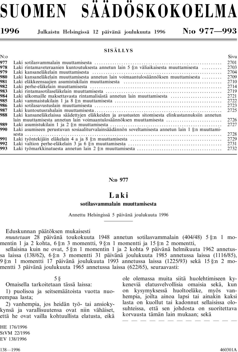 .. 2704 980 kansaneläkelain muuttamisesta annetun lain voimaantulosäännöksen muuttamisesta... 2709 981 eläkkeensaajien asumistukilain muuttamisesta... 2710 982 perhe-eläkelain muuttamisesta.