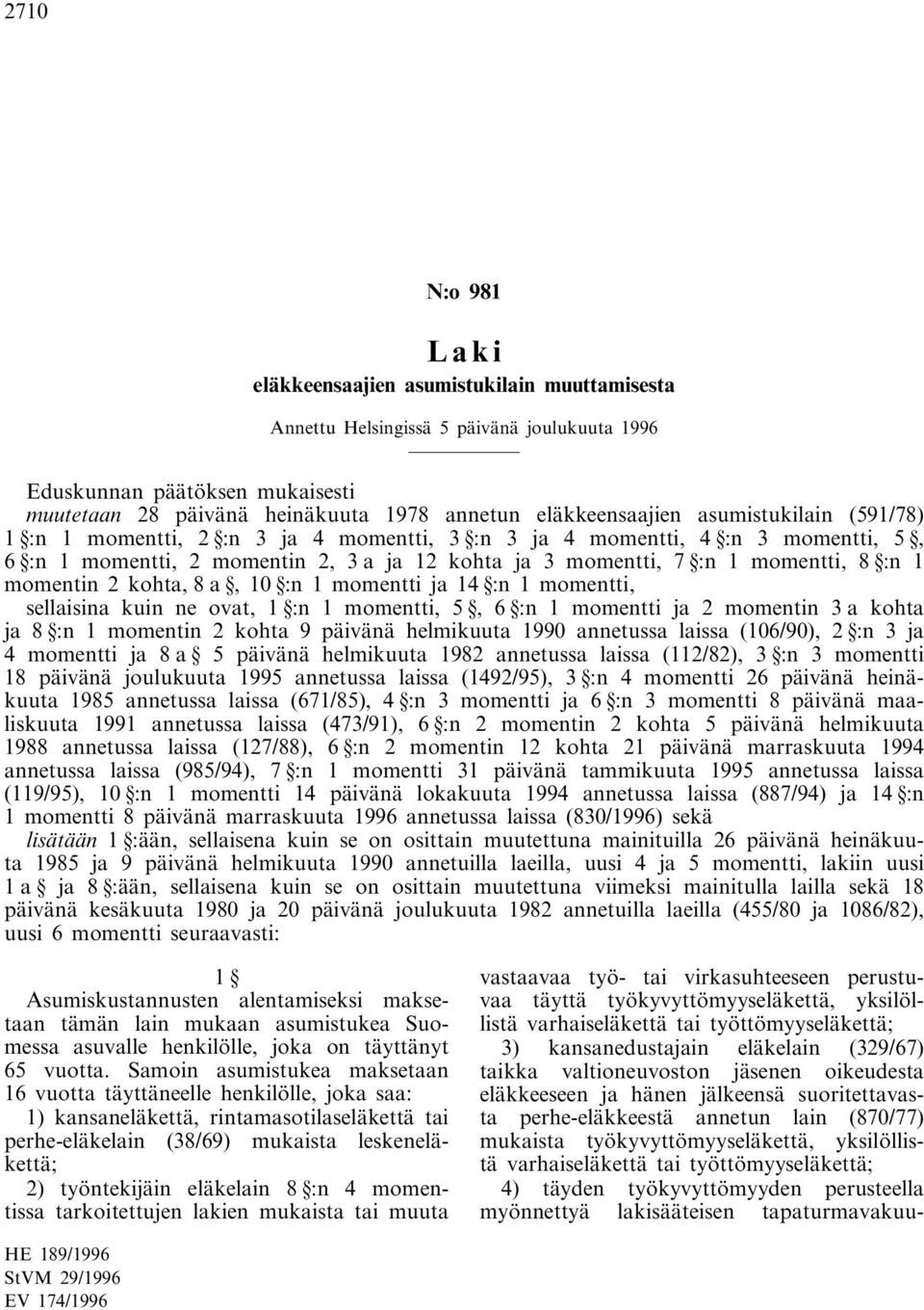 ovat, 1 :n 1 momentti, 5, 6 :n 1 momentti ja 2 momentin 3 a kohta ja 8 :n 1 momentin 2 kohta 9 päivänä helmikuuta 1990 annetussa laissa (106/90), 2 :n 3 ja 4 momentti ja 8 a 5 päivänä helmikuuta 1982