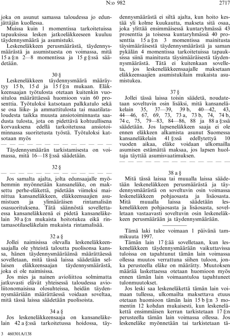 30 Leskeneläkkeen täydennysmäärä määräytyy 15 b, 15 d ja 15 f :n mukaan. Eläkkeensaajan työtulosta otetaan kuitenkin vuosituloa määrättäessä huomioon vain 60 prosenttia.
