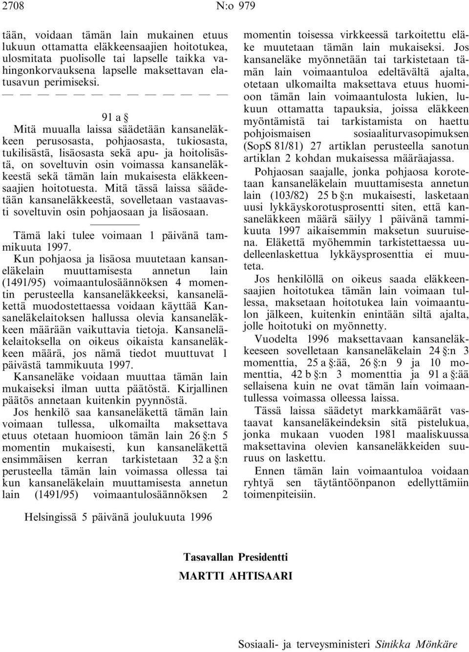 91a Mitä muualla laissa säädetään kansaneläkkeen perusosasta, pohjaosasta, tukiosasta, tukilisästä, lisäosasta sekä apu- ja hoitolisästä, on soveltuvin osin voimassa kansaneläkkeestä sekä tämän lain