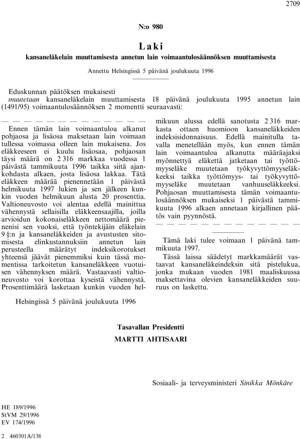 Jos eläkkeeseen ei kuulu lisäosaa, pohjaosan täysi määrä on 2 316 markkaa vuodessa 1 päivästä tammikuuta 1996 taikka siitä ajankohdasta alkaen, josta lisäosa lakkaa.