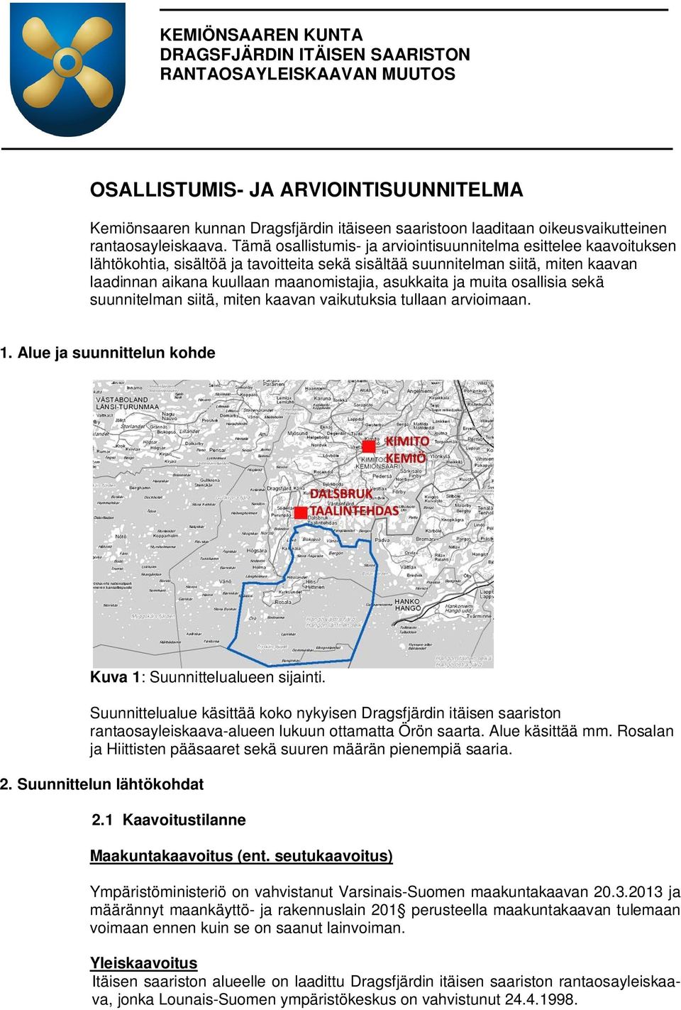Tämä osallistumis- ja arviointisuunnitelma esittelee kaavoituksen lähtökohtia, sisältöä ja tavoitteita sekä sisältää suunnitelman siitä, miten kaavan laadinnan aikana kuullaan maanomistajia,