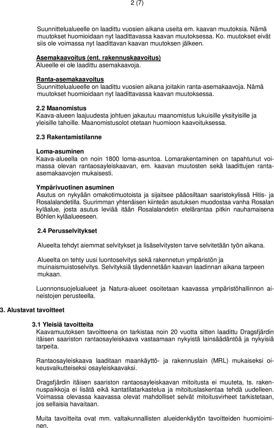 Ranta-asemakaavoitus Suunnittelualueelle on laadittu vuosien aikana joitakin ranta-asemakaavoja. Nämä muutokset huomioidaan nyt laadittavassa kaavan muutoksessa. 2.