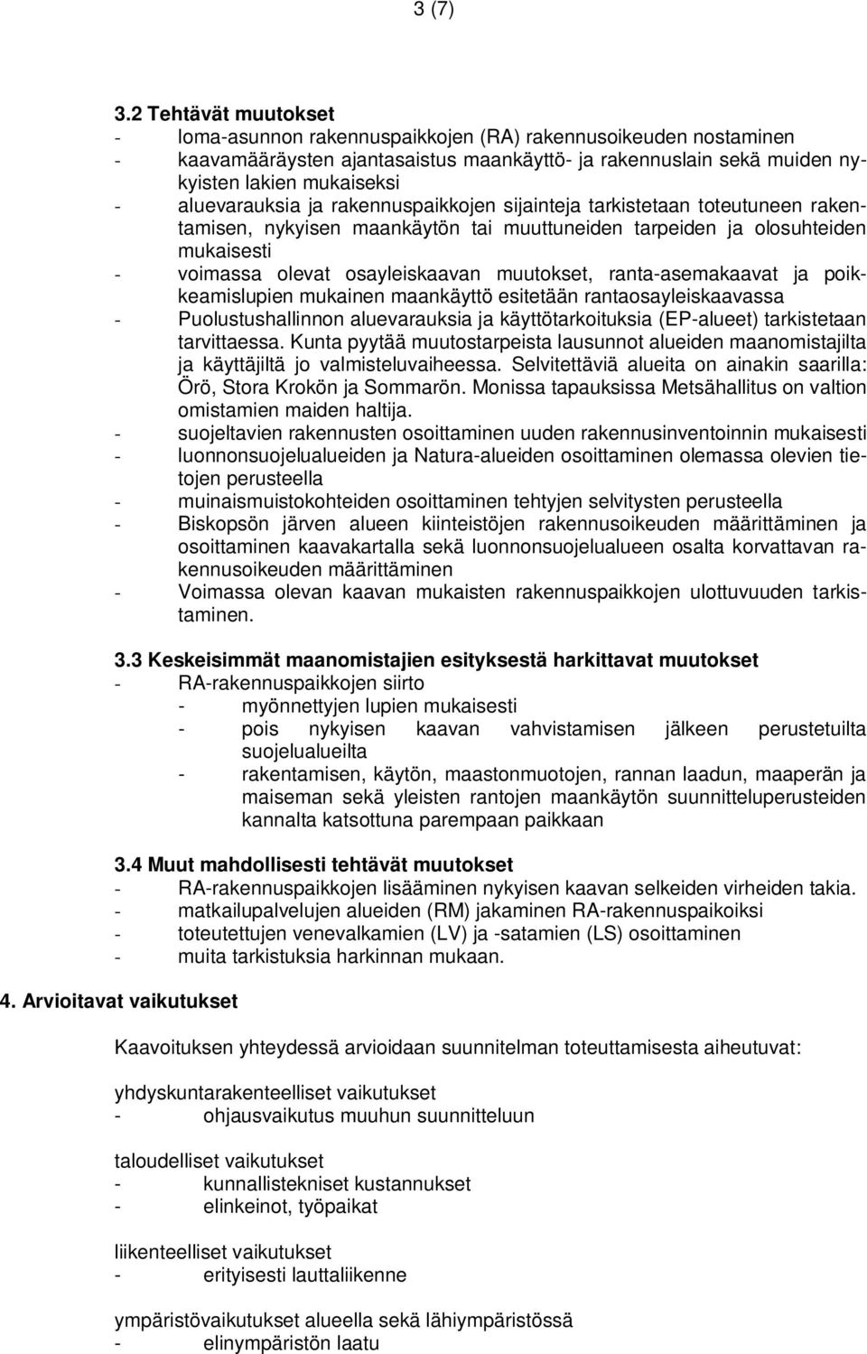 aluevarauksia ja rakennuspaikkojen sijainteja tarkistetaan toteutuneen rakentamisen, nykyisen maankäytön tai muuttuneiden tarpeiden ja olosuhteiden mukaisesti - voimassa olevat osayleiskaavan