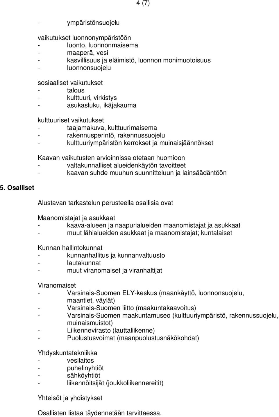 vaikutusten arvioinnissa otetaan huomioon - valtakunnalliset alueidenkäytön tavoitteet - kaavan suhde muuhun suunnitteluun ja lainsäädäntöön 5.