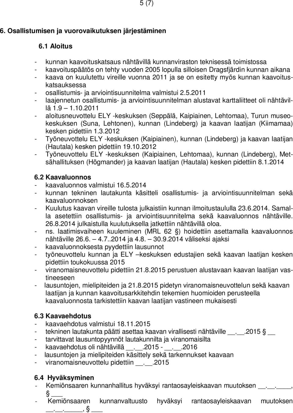 vuonna 2011 ja se on esitetty myös kunnan kaavoituskatsauksessa - osallistumis- ja arviointisuunnitelma valmistui 2.5.
