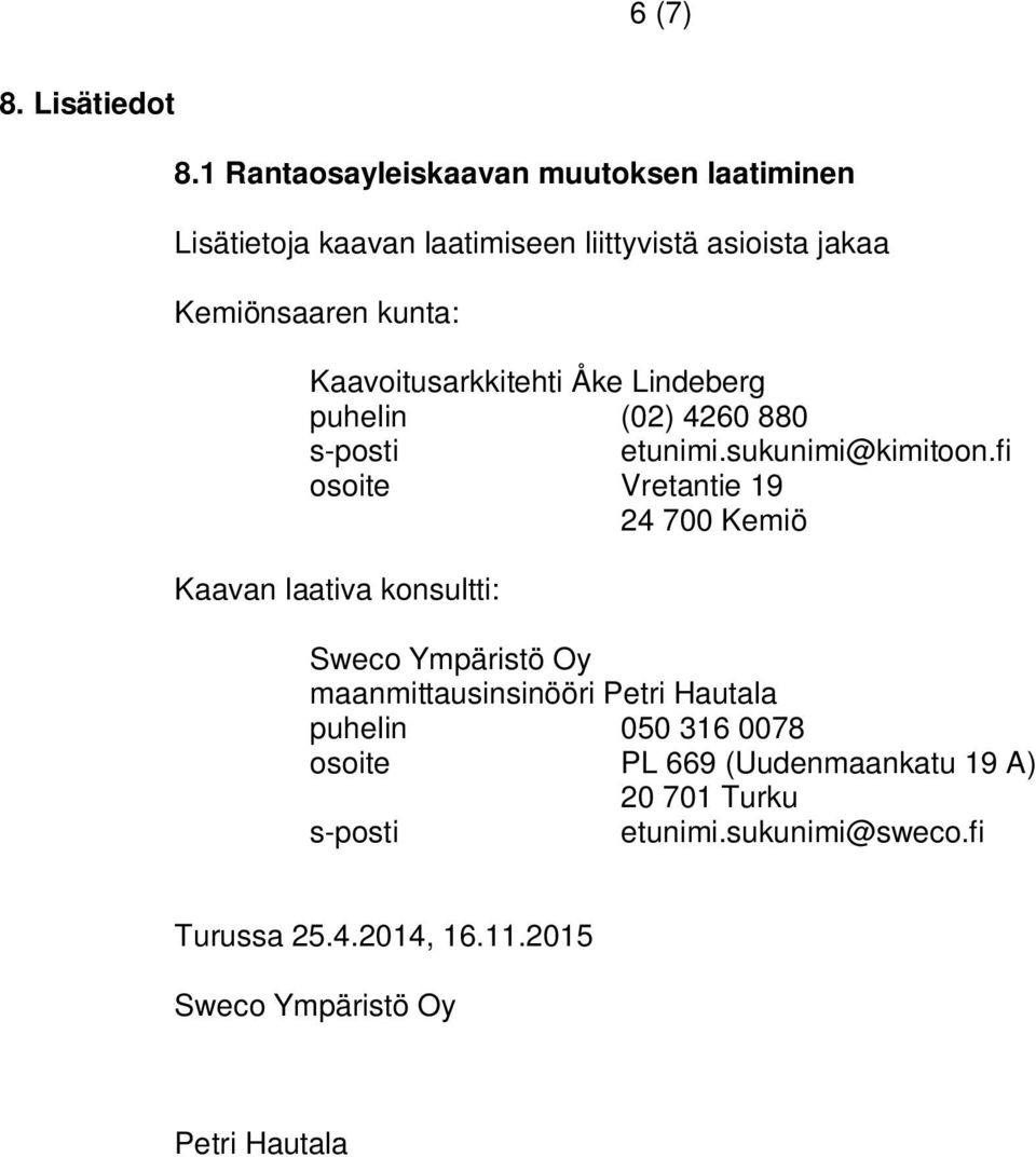 Kaavoitusarkkitehti Åke Lindeberg puhelin (02) 4260 880 s-posti etunimi.sukunimi@kimitoon.