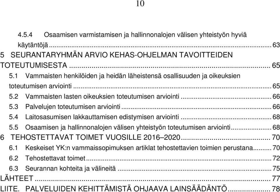 3 Palvelujen toteutumisen arviointi... 66 5.4 Laitosasumisen lakkauttamisen edistymisen arviointi... 68 5.5 Osaamisen ja hallinnonalojen välisen yhteistyön toteutumisen arviointi.