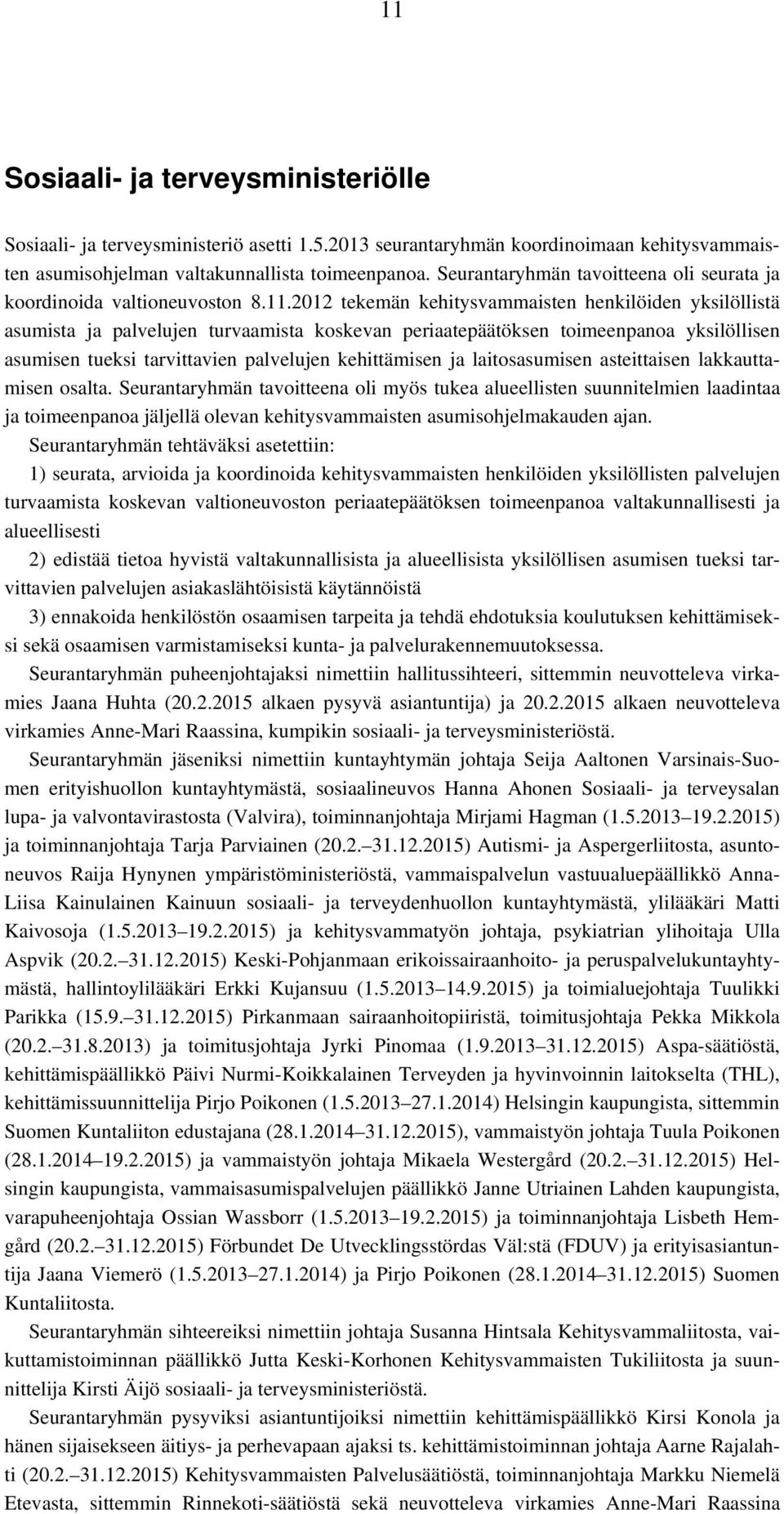 2012 tekemän kehitysvammaisten henkilöiden yksilöllistä asumista ja palvelujen turvaamista koskevan periaatepäätöksen toimeenpanoa yksilöllisen asumisen tueksi tarvittavien palvelujen kehittämisen ja