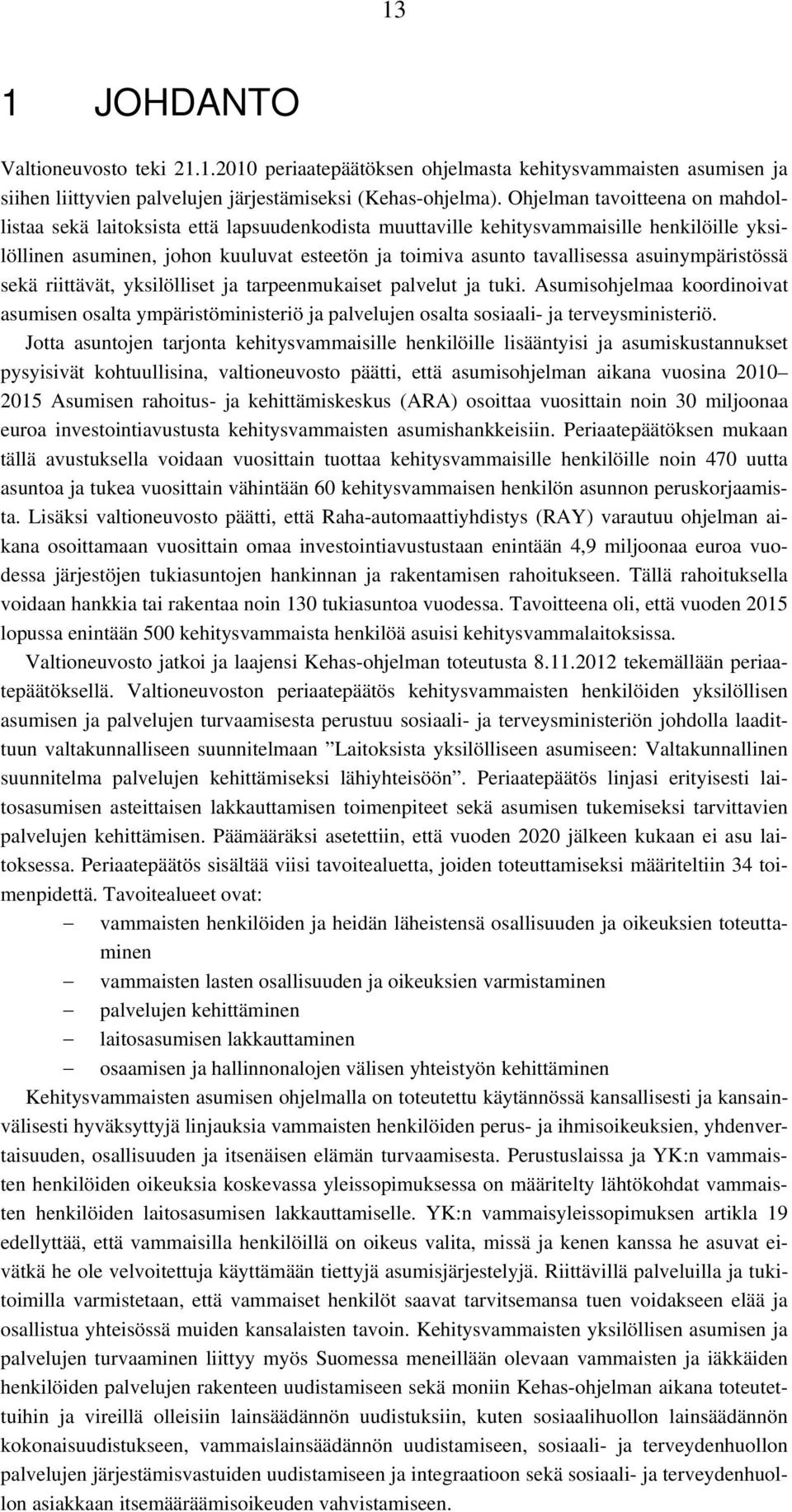 asuinympäristössä sekä riittävät, yksilölliset ja tarpeenmukaiset palvelut ja tuki. Asumisohjelmaa koordinoivat asumisen osalta ympäristöministeriö ja palvelujen osalta sosiaali- ja terveysministeriö.