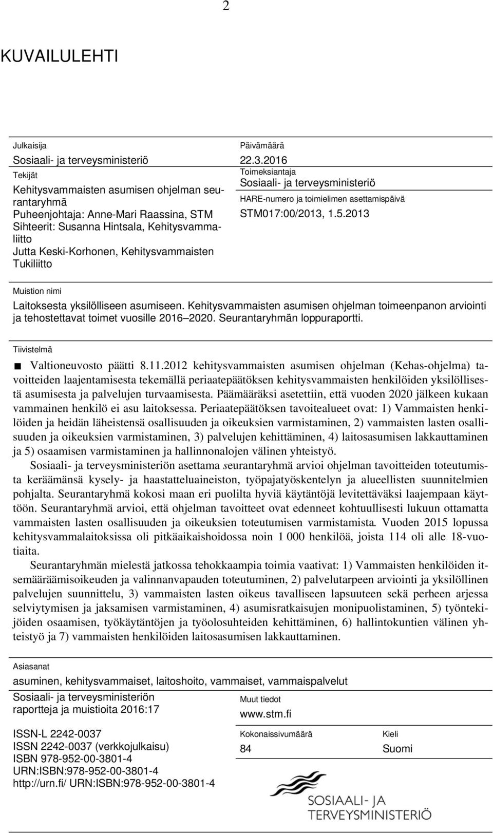 2013 Muistion nimi Laitoksesta yksilölliseen asumiseen. Kehitysvammaisten asumisen ohjelman toimeenpanon arviointi ja tehostettavat toimet vuosille 2016 2020. Seurantaryhmän loppuraportti.