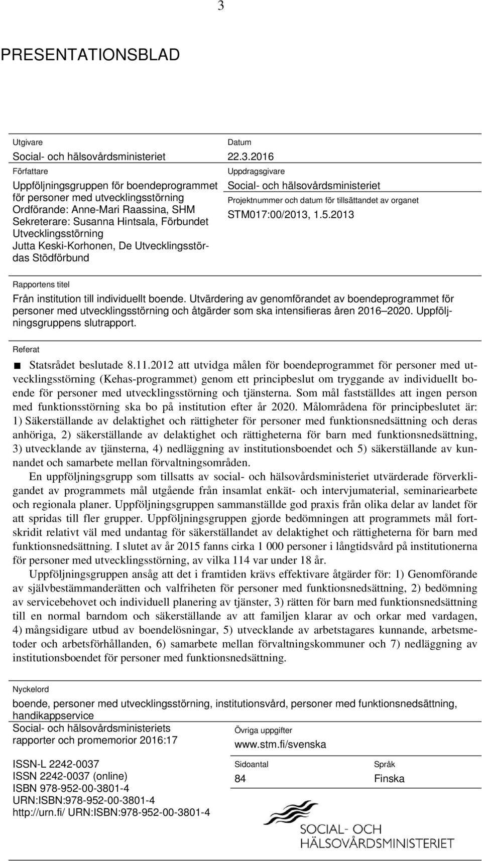 2016 Uppdragsgivare Social- och hälsovårdsministeriet Projektnummer och datum för tillsättandet av organet STM017:00/2013, 1.5.2013 Rapportens titel Från institution till individuellt boende.