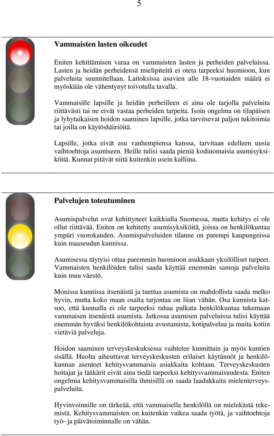 Vammaisille lapsille ja heidän perheilleen ei aina ole tarjolla palveluita riittävästi tai ne eivät vastaa perheiden tarpeita.