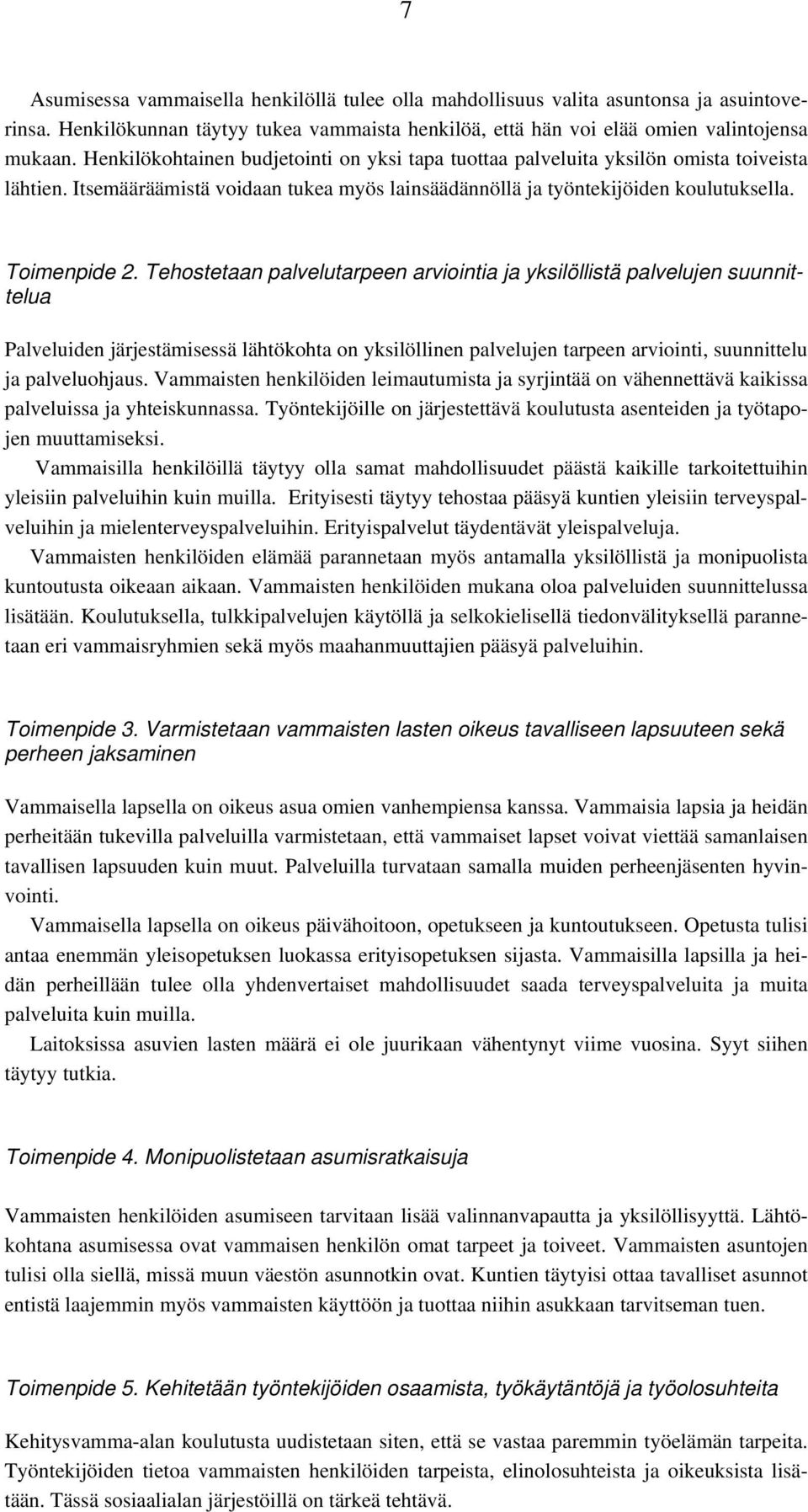 Tehostetaan palvelutarpeen arviointia ja yksilöllistä palvelujen suunnittelua Palveluiden järjestämisessä lähtökohta on yksilöllinen palvelujen tarpeen arviointi, suunnittelu ja palveluohjaus.