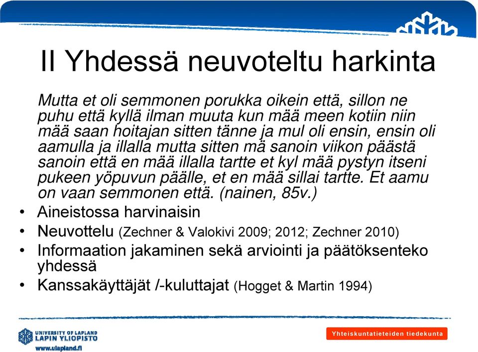 mää pystyn itseni pukeen yöpuvun päälle, et en mää sillai tartte. Et aamu on vaan semmonen että. (nainen, 85v.