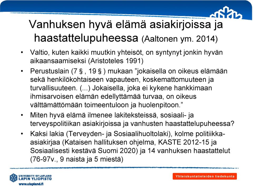 vapauteen, koskemattomuuteen ja turvallisuuteen. (...) Jokaisella, joka ei kykene hankkimaan ihmisarvoisen elämän edellyttämää turvaa, on oikeus välttämättömään toimeentuloon ja huolenpitoon.