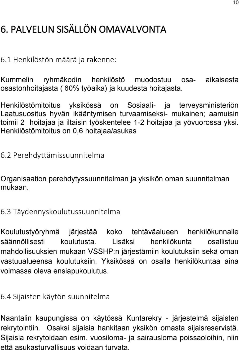 yövuorossa yksi. Henkilöstömitoitus on 0,6 hoitajaa/asukas 6.2 Perehdyttämissuunnitelma Organisaation perehdytyssuunnitelman ja yksikön oman suunnitelman mukaan. 6.3 Täydennyskoulutussuunnitelma Koulutustyöryhmä järjestää koko tehtäväalueen henkilökunnalle säännöllisesti koulutusta.