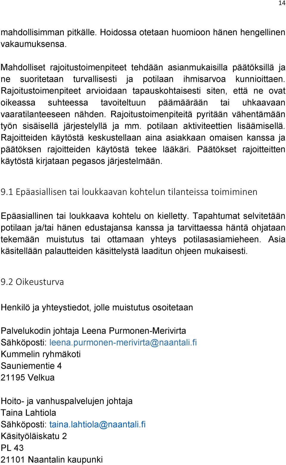 Rajoitustoimenpiteet arvioidaan tapauskohtaisesti siten, että ne ovat oikeassa suhteessa tavoiteltuun päämäärään tai uhkaavaan vaaratilanteeseen nähden.