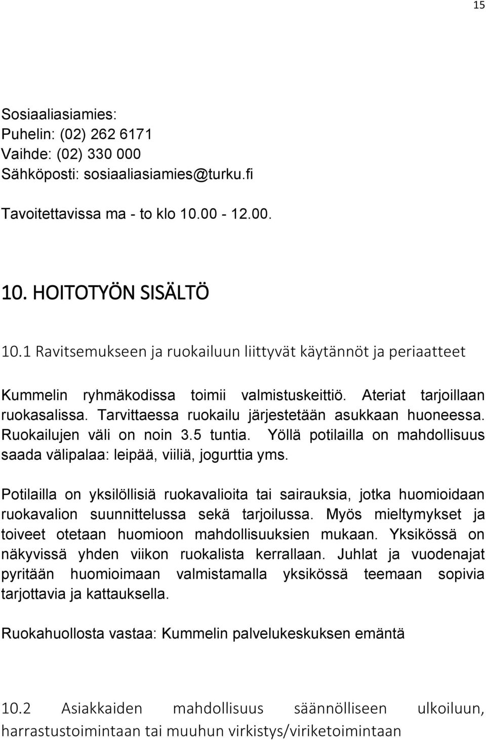 Tarvittaessa ruokailu järjestetään asukkaan huoneessa. Ruokailujen väli on noin 3.5 tuntia. Yöllä potilailla on mahdollisuus saada välipalaa: leipää, viiliä, jogurttia yms.