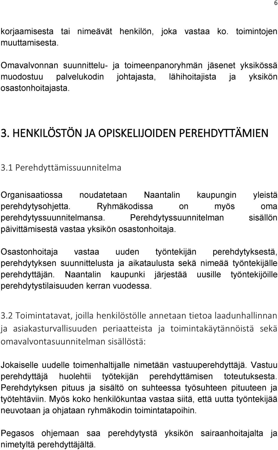 1 Perehdyttämissuunnitelma Organisaatiossa noudatetaan Naantalin kaupungin yleistä perehdytysohjetta. Ryhmäkodissa on myös oma perehdytyssuunnitelmansa.