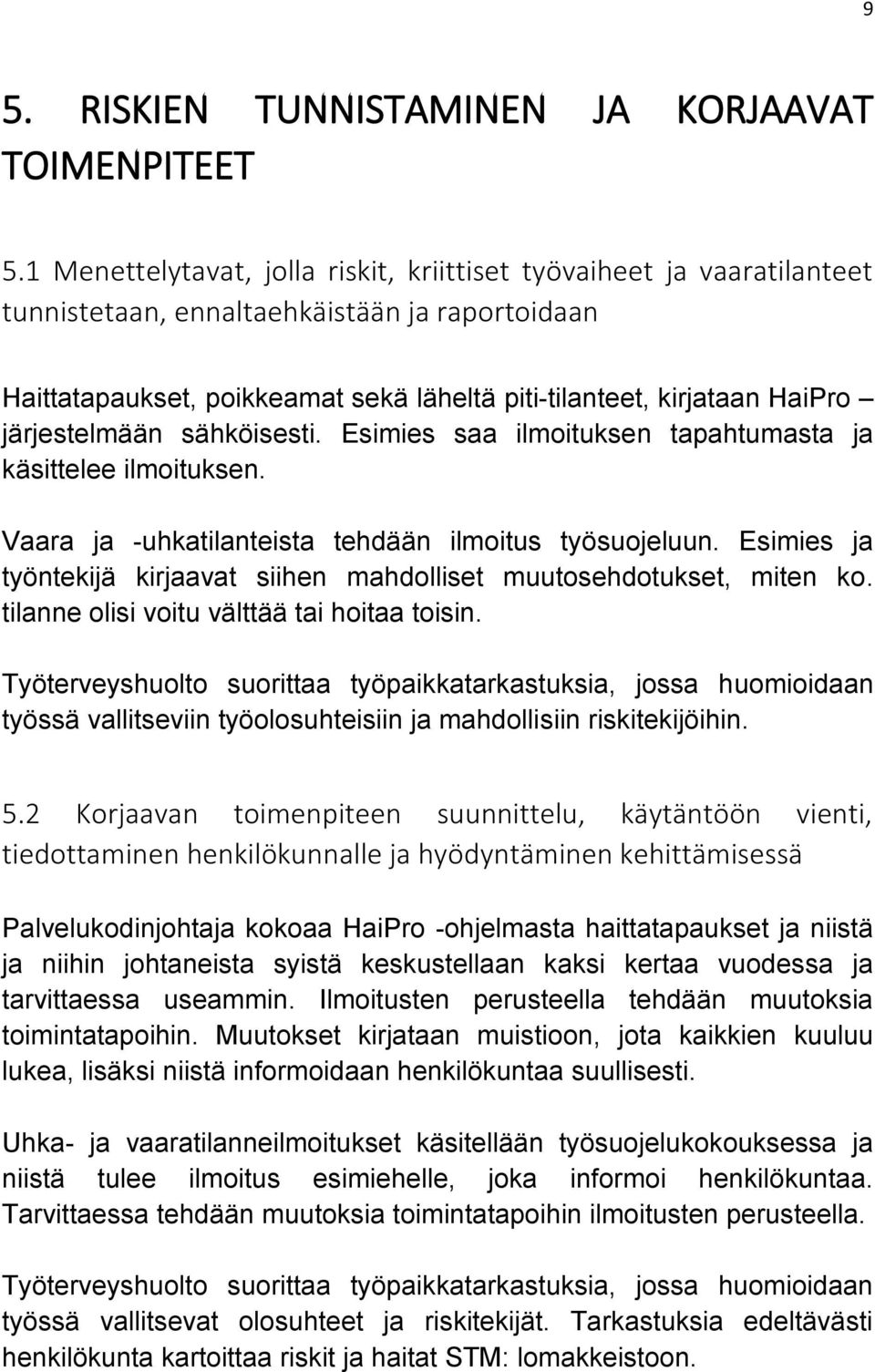 järjestelmään sähköisesti. Esimies saa ilmoituksen tapahtumasta ja käsittelee ilmoituksen. Vaara ja -uhkatilanteista tehdään ilmoitus työsuojeluun.