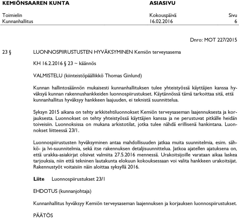 yhteistyössä käyttäjien kanssa hyväksyä kunnan rakennushankkeiden luonnospiirustukset. Käytännössä tämä tarkoittaa sitä, että kunnanhallitus hyväksyy hankkeen laajuuden, ei teknistä suunnittelua.