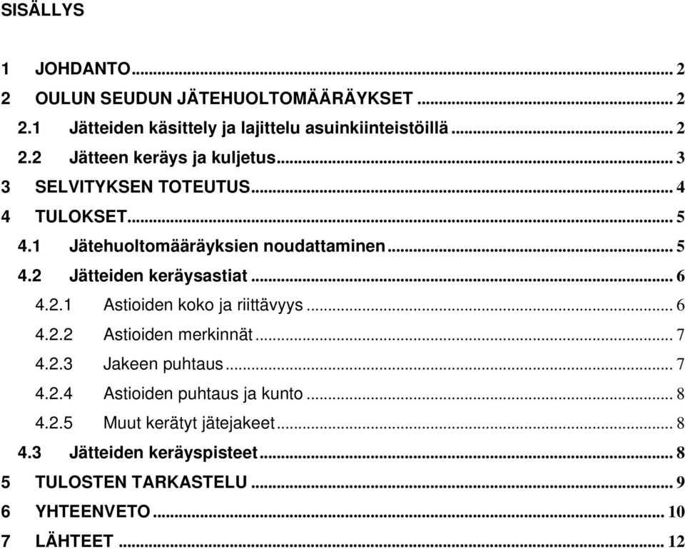 .. 6 4.2.2 Astioiden merkinnät... 7 4.2.3 Jakeen puhtaus... 7 4.2.4 Astioiden puhtaus ja kunto... 8 4.2.5 Muut kerätyt jätejakeet... 8 4.3 Jätteiden keräyspisteet.