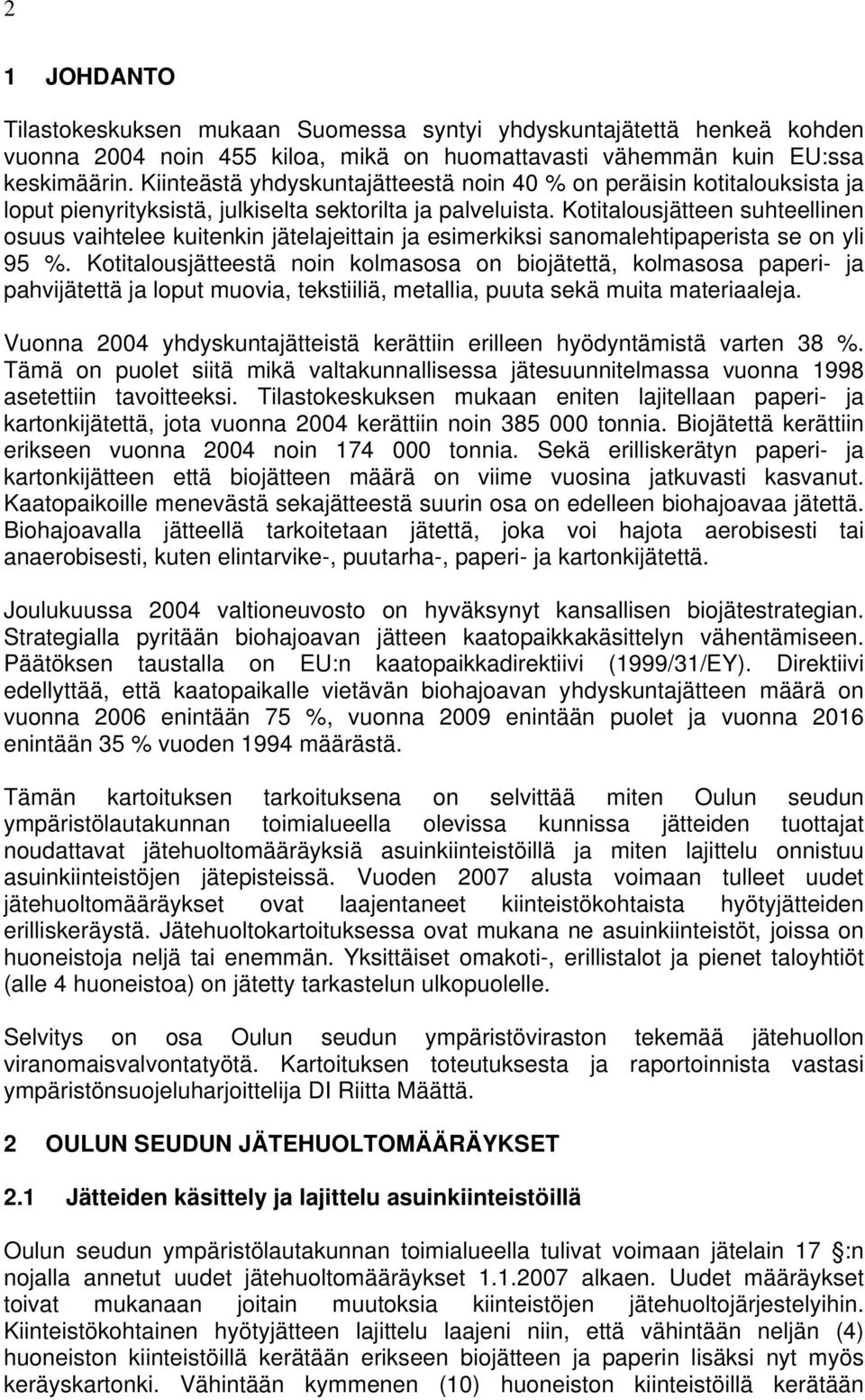 Kotitalousjätteen suhteellinen osuus vaihtelee kuitenkin jätelajeittain ja esimerkiksi sanomalehtipaperista se on yli 95 %.