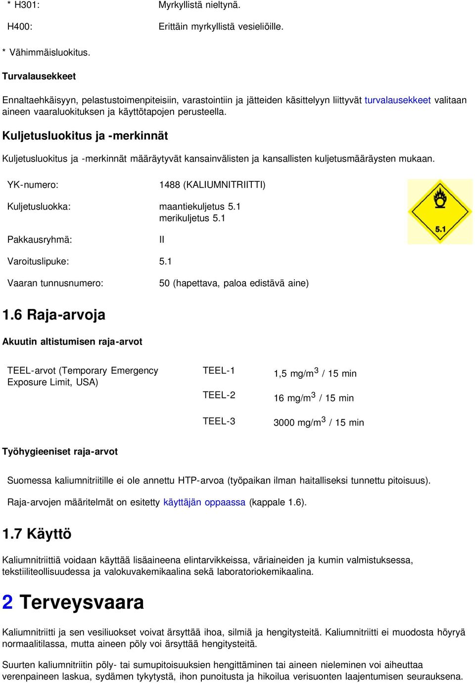 Kuljetusluokitus ja -merkinnät Kuljetusluokitus ja -merkinnät määräytyvät kansainvälisten ja kansallisten kuljetusmääräysten mukaan.