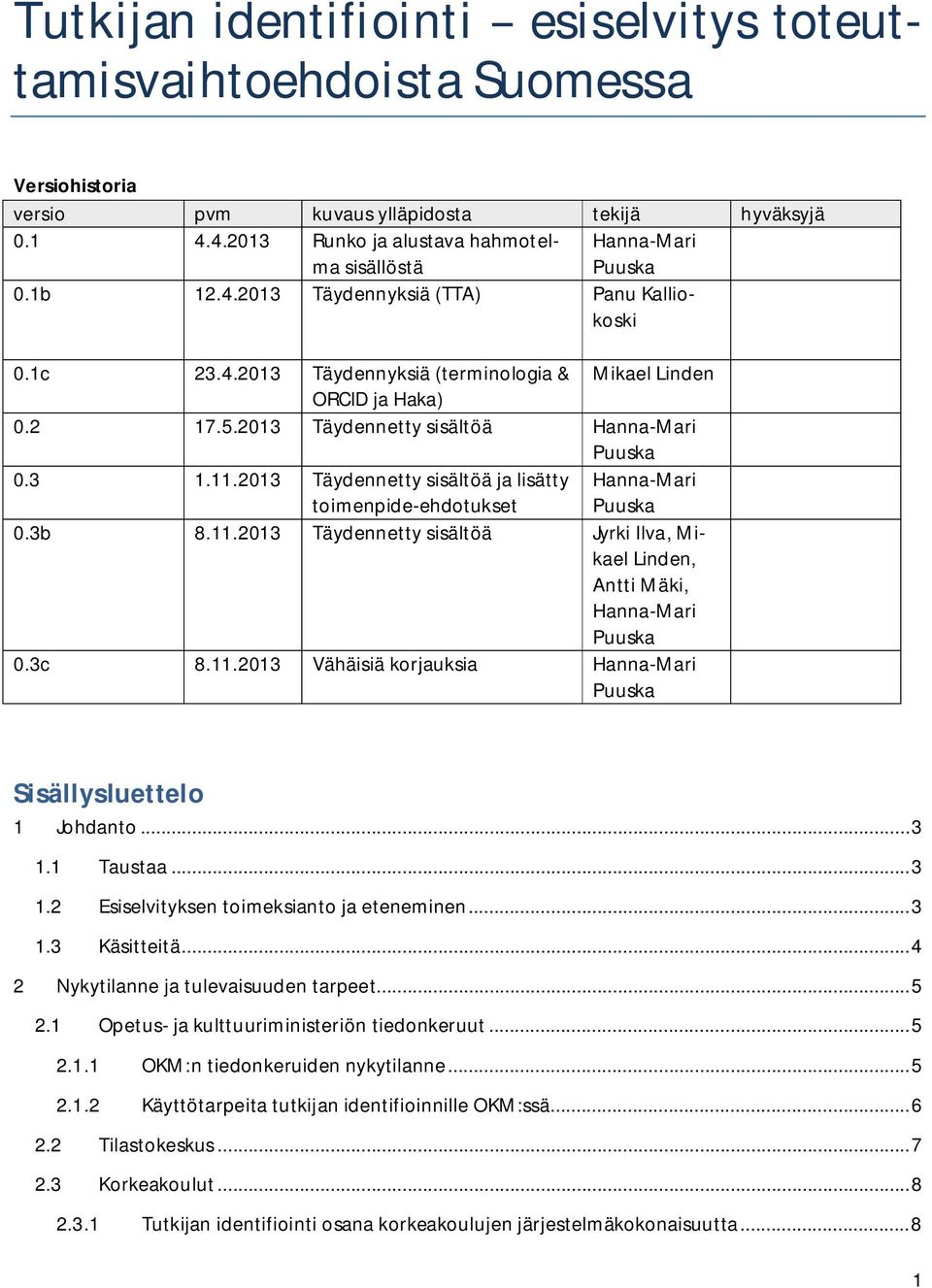 2013 Täydennetty sisältöä ja lisätty toimenpide-ehdotukset Hanna-Mari Puuska 0.3b 8.11.2013 Täydennetty sisältöä Jyrki Ilva, Mikael Linden, Antti Mäki, Hanna-Mari Puuska 0.3c 8.11.2013 Vähäisiä korjauksia Hanna-Mari Puuska Sisällysluettelo 1 Johdanto.