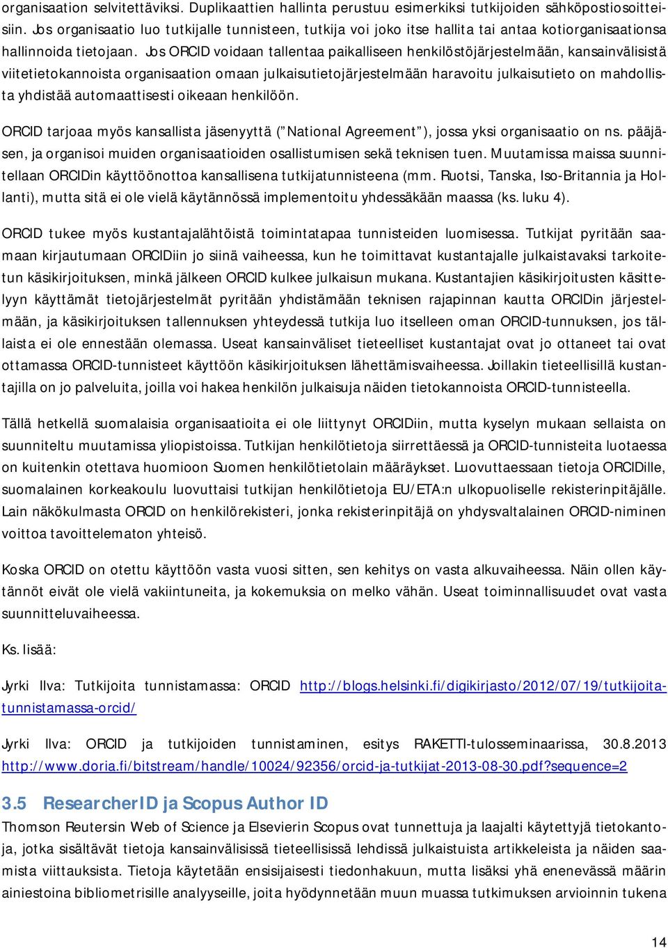 Jos voidaan tallentaa paikalliseen henkilöstöjärjestelmään, kansainvälisistä viitetietokannoista organisaation omaan julkaisutietojärjestelmään haravoitu julkaisutieto on mahdollista yhdistää