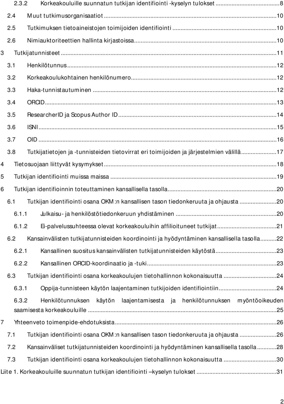 .. 15 3.7 OID... 16 3.8 Tutkijatietojen ja -tunnisteiden tietovirrat eri toimijoiden ja järjestelmien välillä... 17 4 Tietosuojaan liittyvät kysymykset... 18 5 Tutkijan identifiointi muissa maissa.