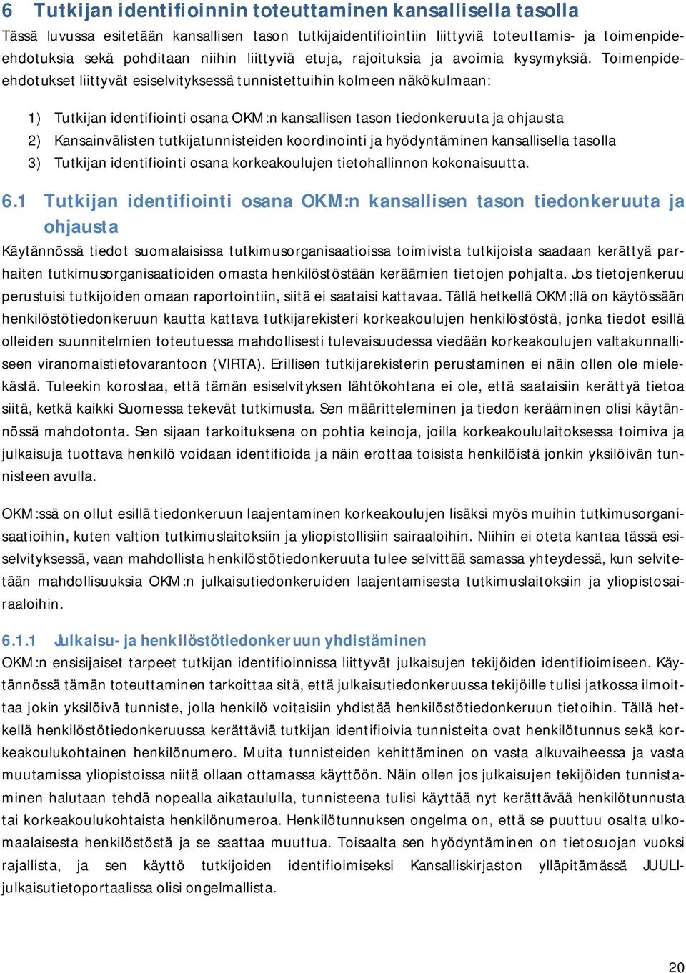 Toimenpideehdotukset liittyvät esiselvityksessä tunnistettuihin kolmeen näkökulmaan: 1) Tutkijan identifiointi osana OKM:n kansallisen tason tiedonkeruuta ja ohjausta 2) Kansainvälisten