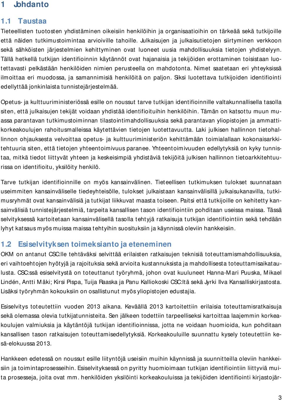 Tällä hetkellä tutkijan identifioinnin käytännöt ovat hajanaisia ja tekijöiden erottaminen toisistaan luotettavasti pelkästään henkilöiden nimien perusteella on mahdotonta.