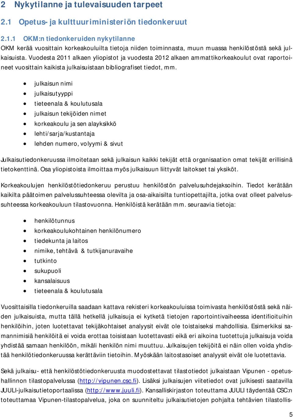 julkaisun nimi julkaisutyyppi tieteenala & koulutusala julkaisun tekijöiden nimet korkeakoulu ja sen alayksikkö lehti/sarja/kustantaja lehden numero, volyymi & sivut Julkaisutiedonkeruussa