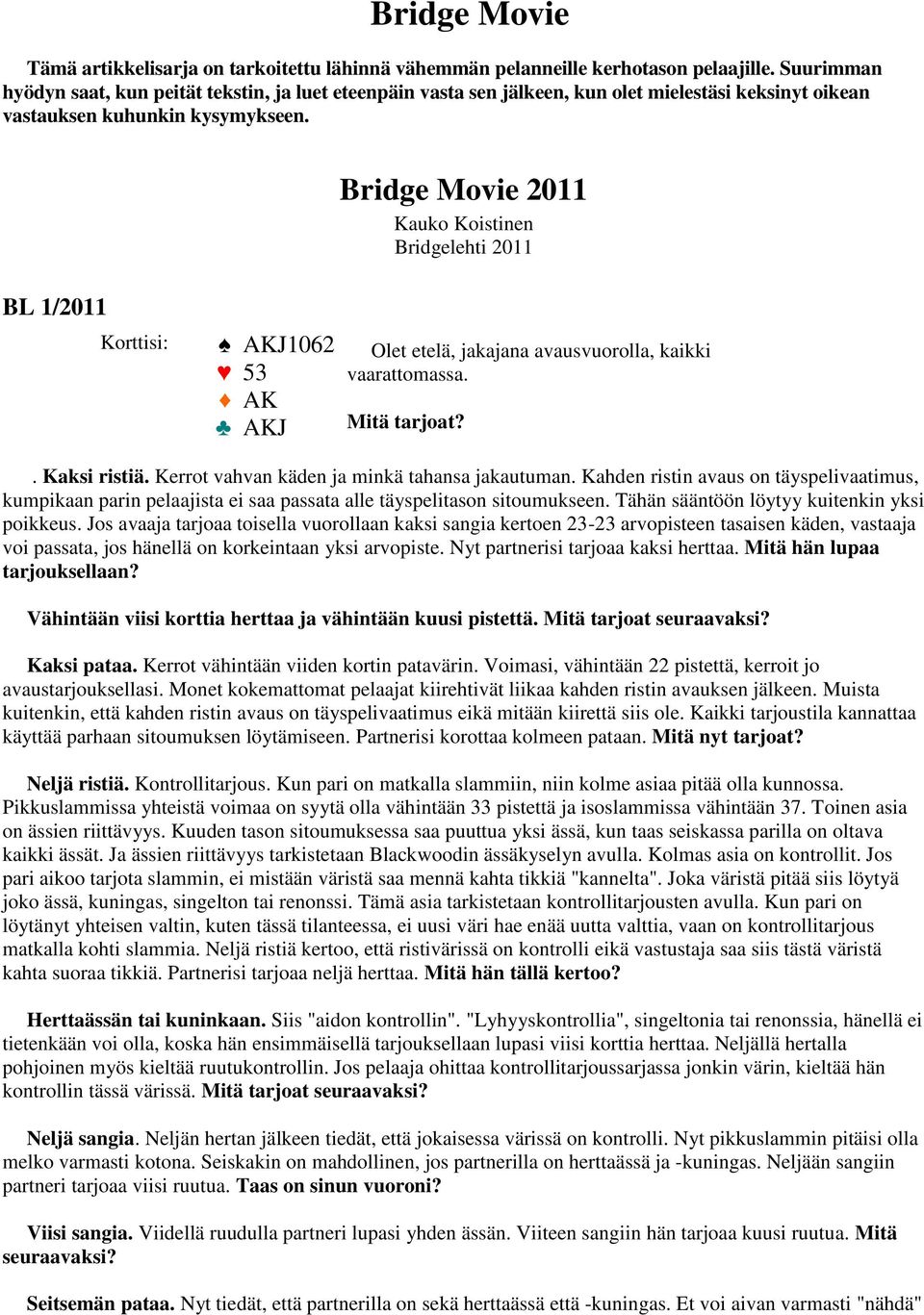 BL 1/2011 Bridge Movie 2011 Kauko Koistinen Bridgelehti 2011 Korttisi: AKJ1062 Olet etelä, jakajana avausvuorolla, kaikki 53 vaarattomassa. AK AKJ Mitä tarjoat?. Kaksi ristiä.