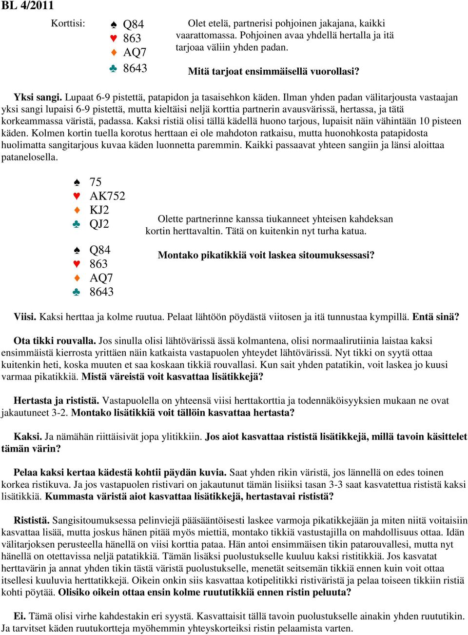 Ilman yhden padan välitarjousta vastaajan yksi sangi lupaisi 6-9 pistettä, mutta kieltäisi neljä korttia partnerin avausvärissä, hertassa, ja tätä korkeammassa väristä, padassa.