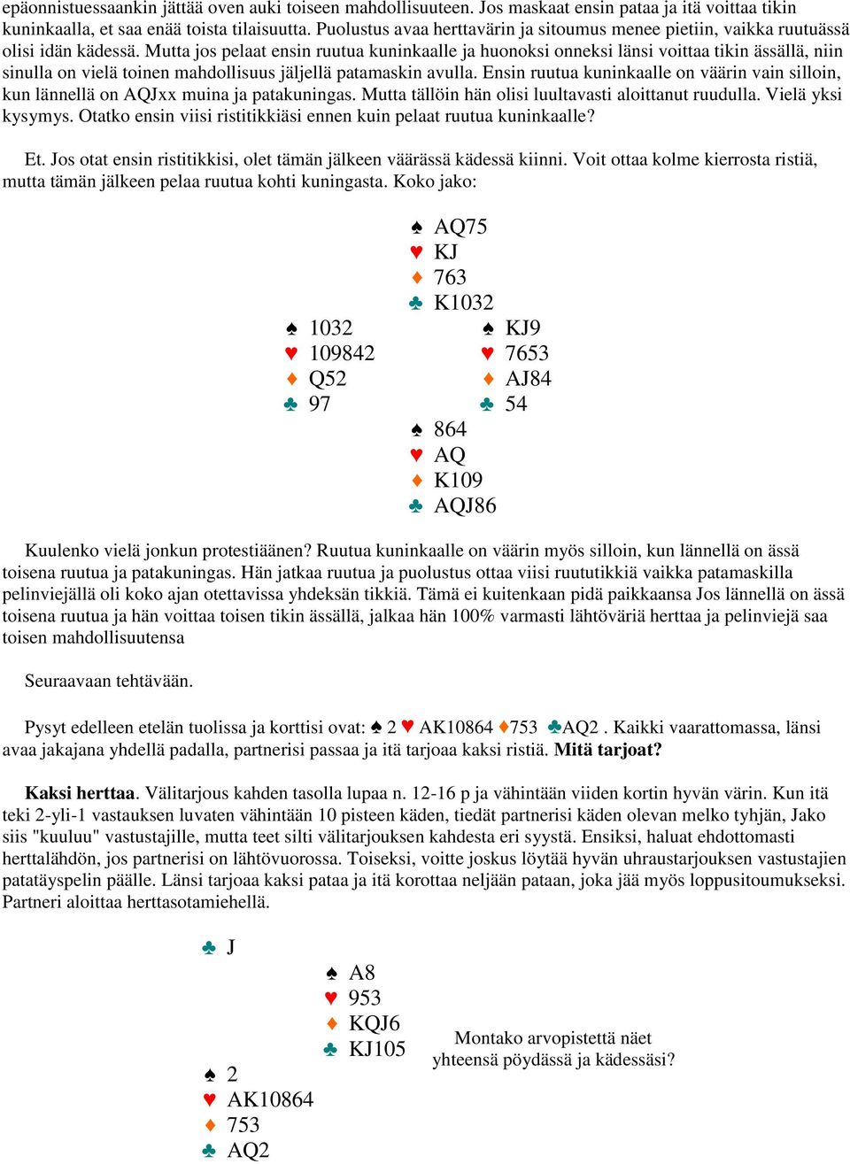 Mutta jos pelaat ensin ruutua kuninkaalle ja huonoksi onneksi länsi voittaa tikin ässällä, niin sinulla on vielä toinen mahdollisuus jäljellä patamaskin avulla.