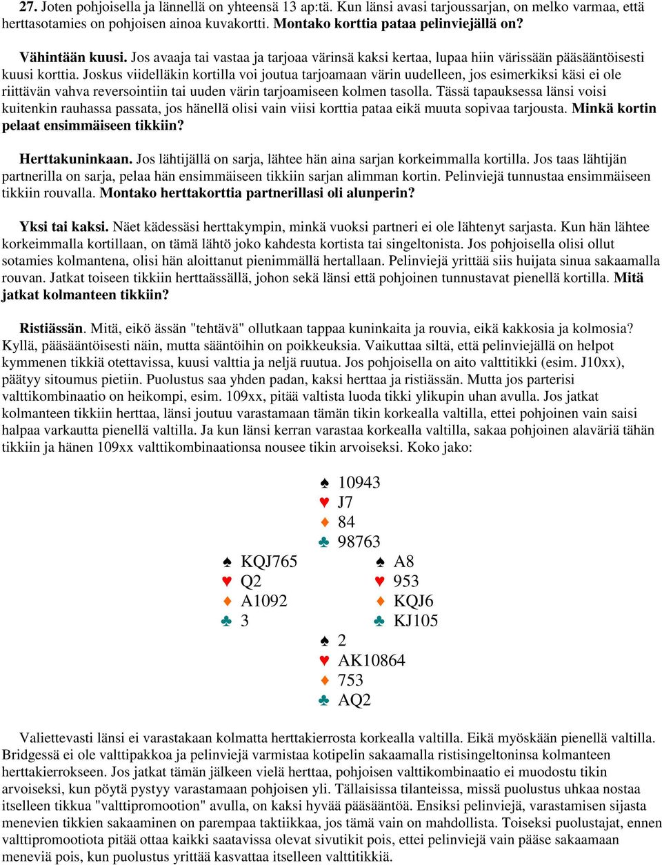 Joskus viidelläkin kortilla voi joutua tarjoamaan värin uudelleen, jos esimerkiksi käsi ei ole riittävän vahva reversointiin tai uuden värin tarjoamiseen kolmen tasolla.