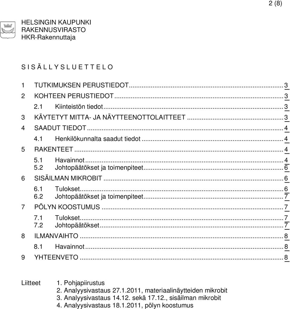 .. 6 6 SISÄILMAN MIKROBIT... 6 6.1 Tulokset... 6 6.2 Johtopäätökset ja toimenpiteet... 7 7 PÖLYN KOOSTUMUS... 7 7.1 Tulokset... 7 7.2 Johtopäätökset... 7 8 ILMANVAIHTO... 8 8.1 Havainnot.