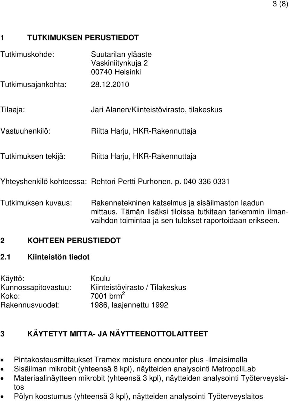 Purhonen, p. 040 336 0331 Tutkimuksen kuvaus: Rakennetekninen katselmus ja sisäilmaston laadun mittaus.