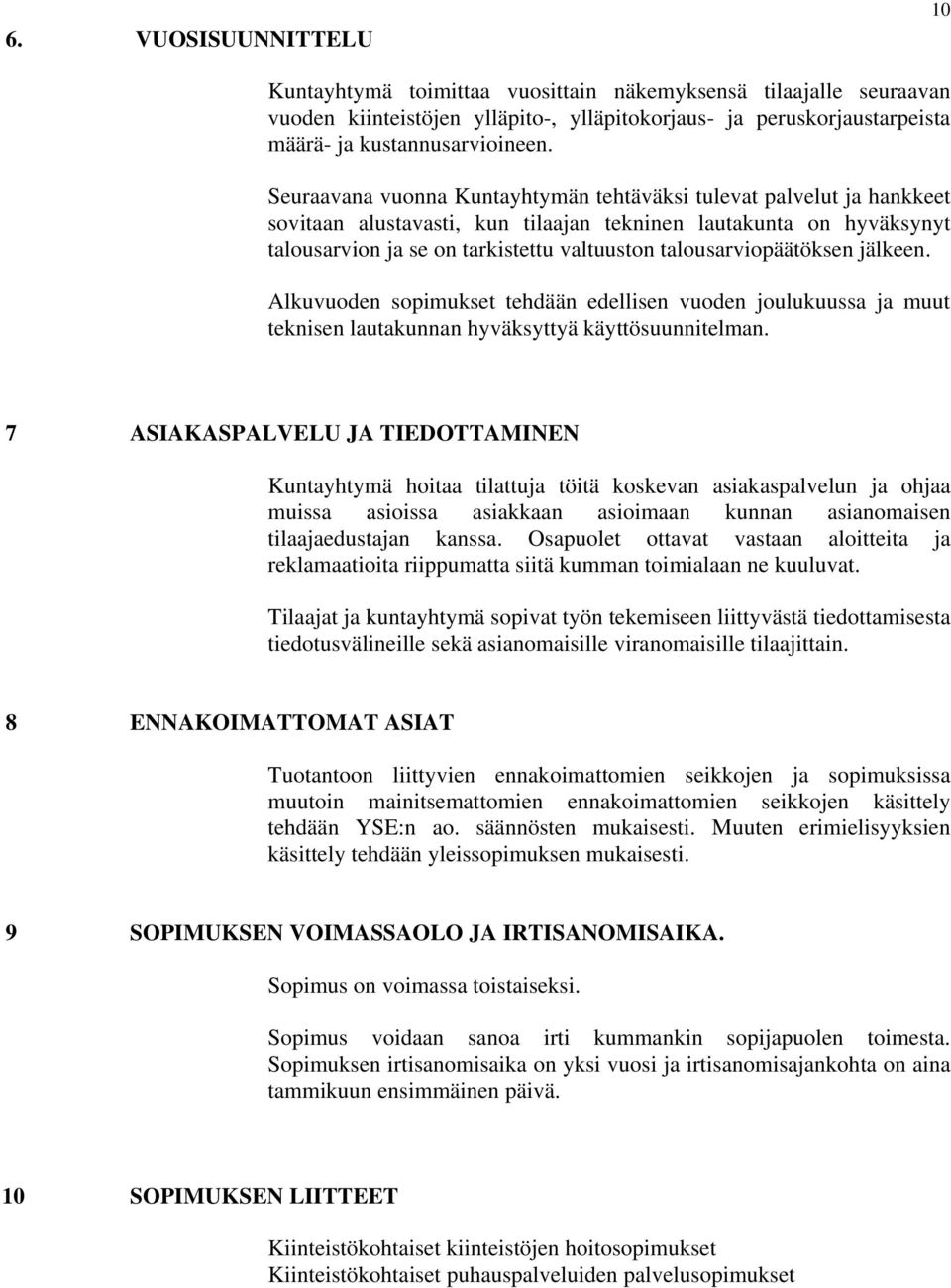 talousarviopäätöksen jälkeen. Alkuvuoden sopimukset tehdään edellisen vuoden joulukuussa ja muut teknisen lautakunnan hyväksyttyä käyttösuunnitelman.