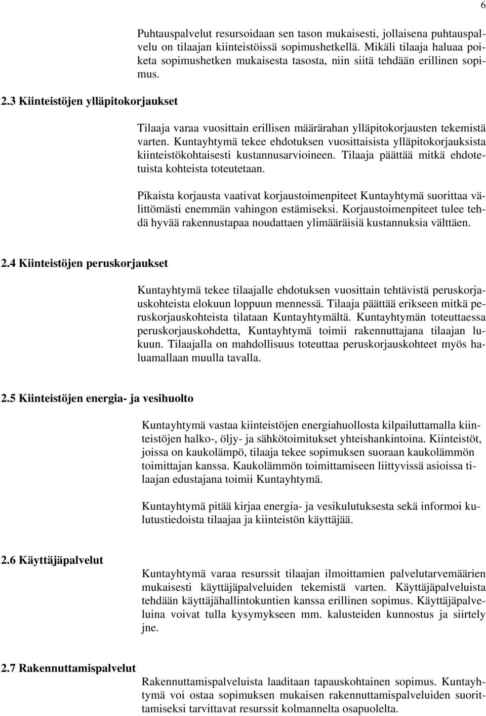 Kuntayhtymä tekee ehdotuksen vuosittaisista ylläpitokorjauksista kiinteistökohtaisesti kustannusarvioineen. Tilaaja päättää mitkä ehdotetuista kohteista toteutetaan.