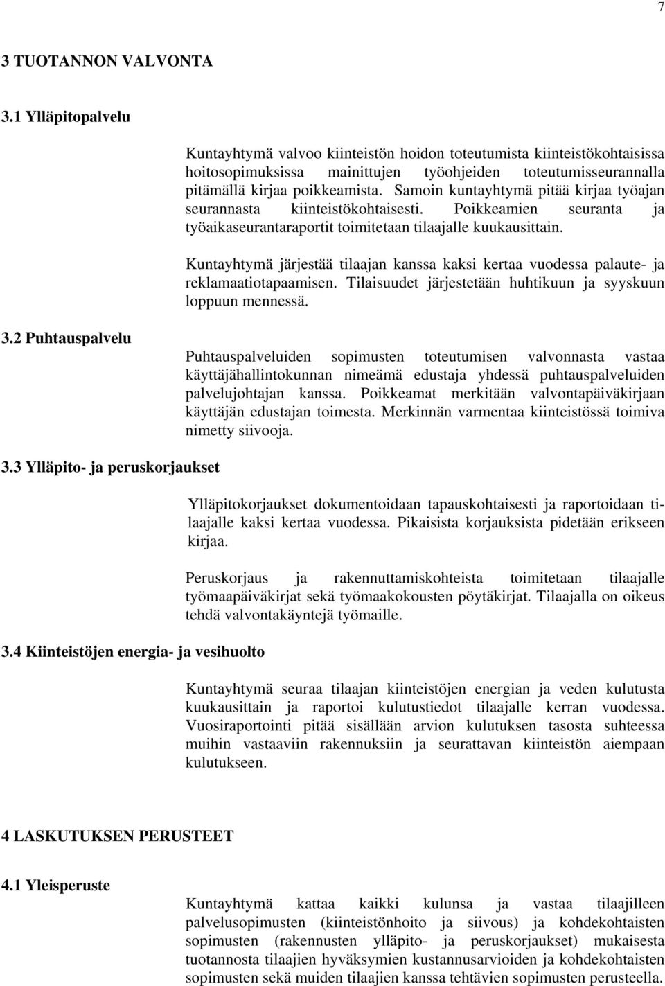 Samoin kuntayhtymä pitää kirjaa työajan seurannasta kiinteistökohtaisesti. Poikkeamien seuranta ja työaikaseurantaraportit toimitetaan tilaajalle kuukausittain.